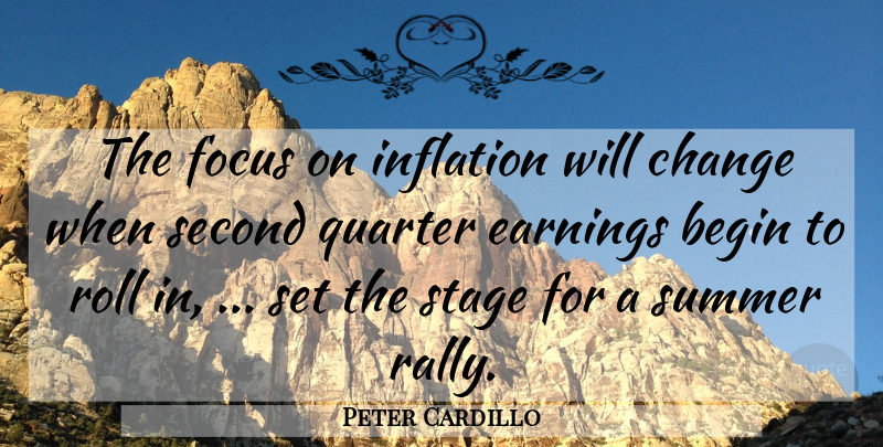 Peter Cardillo Quote About Begin, Change, Earnings, Focus, Inflation: The Focus On Inflation Will...