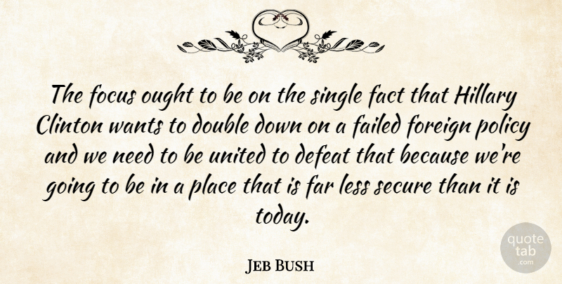 Jeb Bush Quote About Focus, Needs, Want: The Focus Ought To Be...