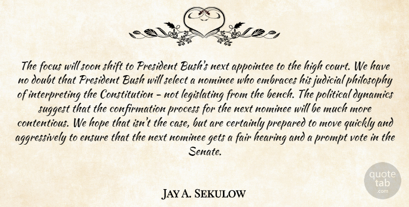 Jay A. Sekulow Quote About Bush, Certainly, Constitution, Doubt, Dynamics: The Focus Will Soon Shift...