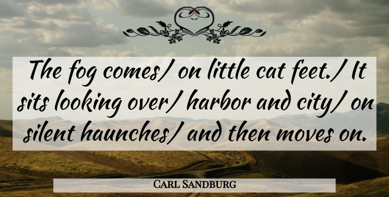 Carl Sandburg Quote About Cat, Fog, Harbor, Looking, Moves: The Fog Comes On Little...