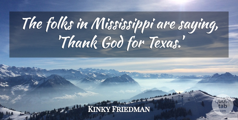 Kinky Friedman Quote About Thanksgiving, Texas, Thank God: The Folks In Mississippi Are...