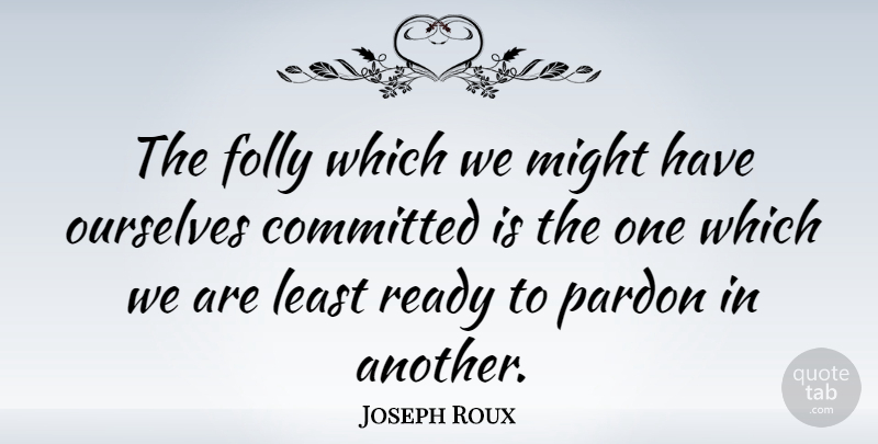 Joseph Roux Quote About Committed, Might, Pardon: The Folly Which We Might...