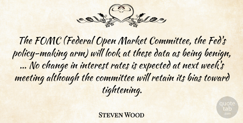 Steven Wood Quote About Although, Bias, Change, Committee, Data: The Fomc Federal Open Market...