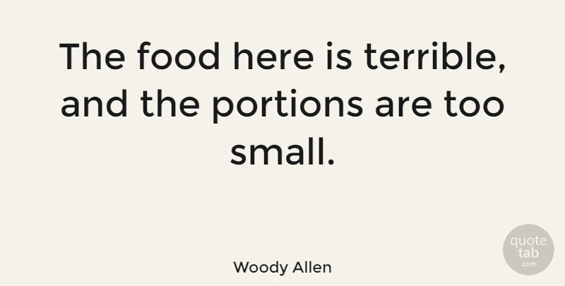 Woody Allen Quote About Food, Terrible, Portions: The Food Here Is Terrible...