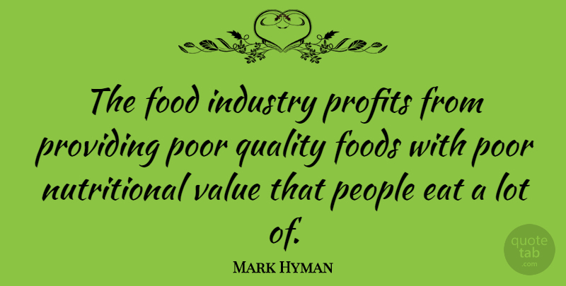 Mark Hyman Quote About Eat, Food, Foods, Industry, People: The Food Industry Profits From...