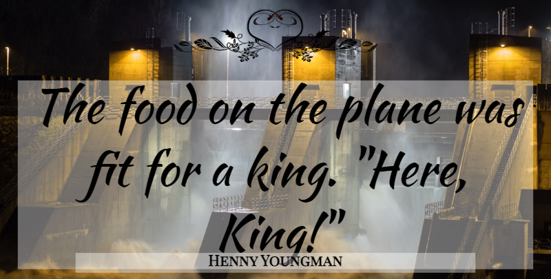 Henny Youngman Quote About Funny, Kings, Humor: The Food On The Plane...