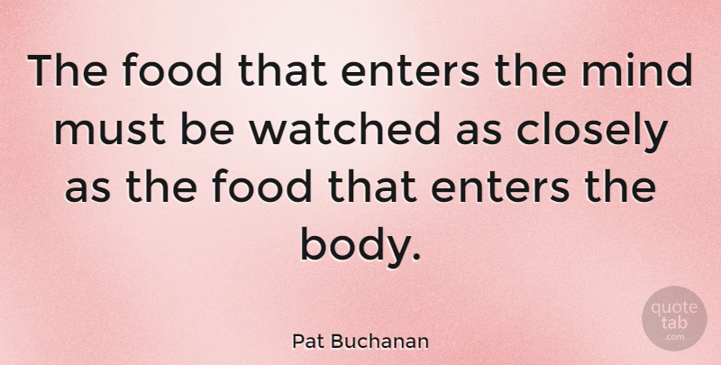 Pat Buchanan Quote About Mind, Body, Food Safety: The Food That Enters The...
