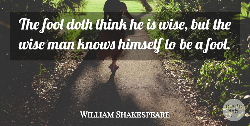 William Shakespeare Quote About Doth, Fool, Fools And Foolishness, Himself, Knows: The Fool Doth Think He...