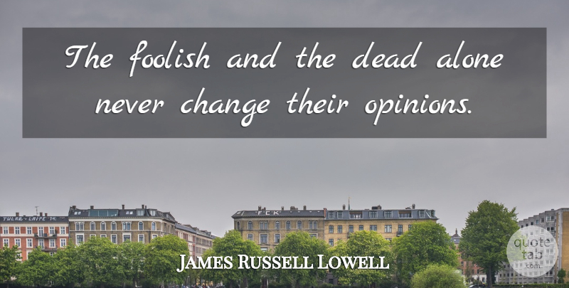 James Russell Lowell Quote About Inspirational, Life, Change: The Foolish And The Dead...