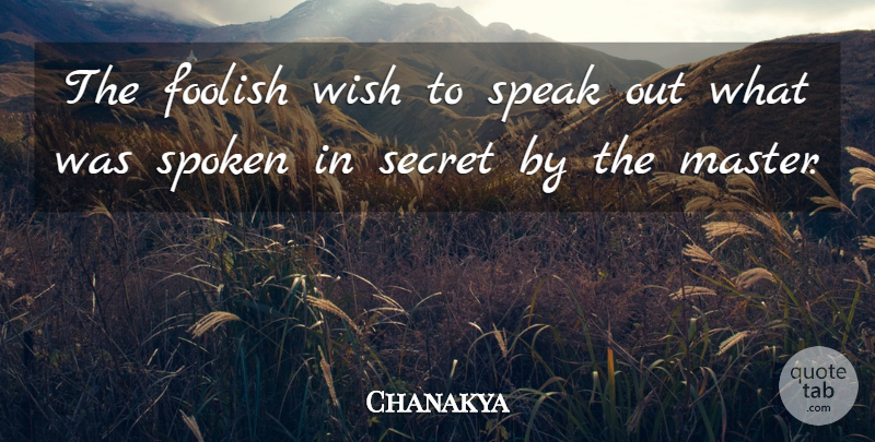 Chanakya Quote About Speaks Out, Political, Secret: The Foolish Wish To Speak...