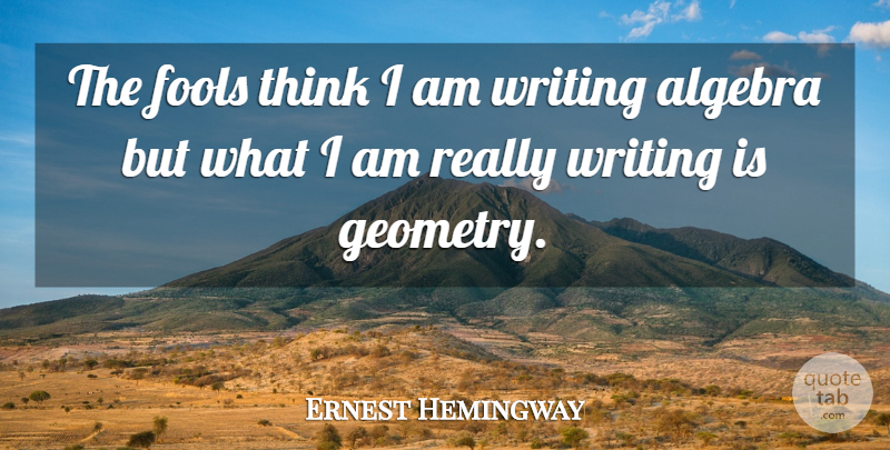 Ernest Hemingway Quote About Writing, Thinking, Fool: The Fools Think I Am...