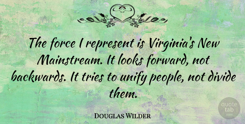 Douglas Wilder Quote About Divide, Represent, Tries, Unify: The Force I Represent Is...