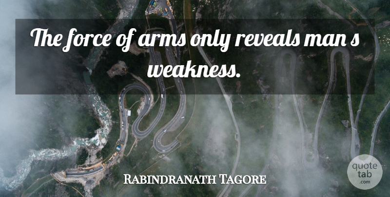 Rabindranath Tagore Quote About Men, Power, Arms: The Force Of Arms Only...
