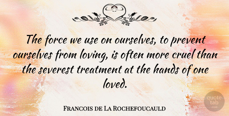 Francois de La Rochefoucauld Quote About Hands, Use, Force: The Force We Use On...