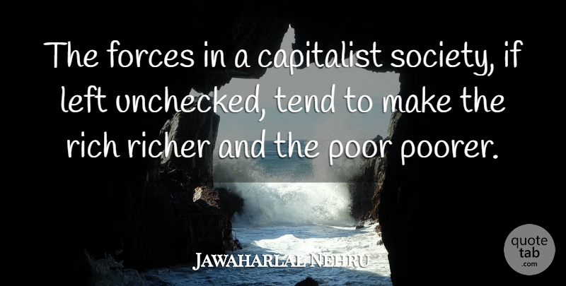 Jawaharlal Nehru Quote About Rich, Poor, Force: The Forces In A Capitalist...
