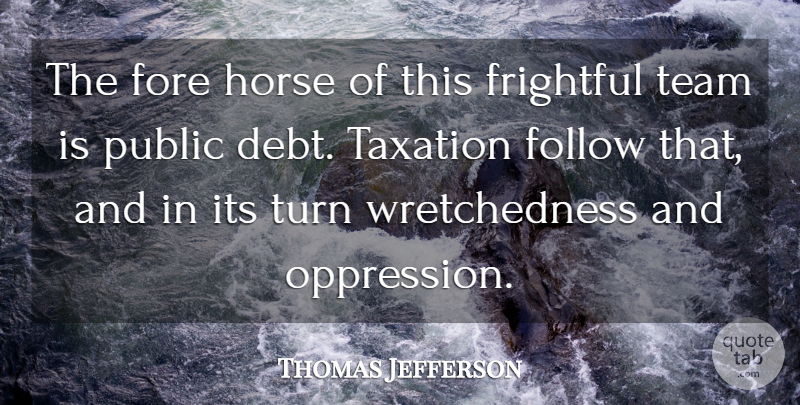 Thomas Jefferson Quote About Horse, Team, Taxation: The Fore Horse Of This...