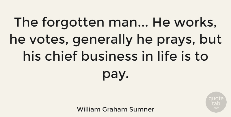 William Graham Sumner Quote About Men, Pay, Praying: The Forgotten Man He Works...