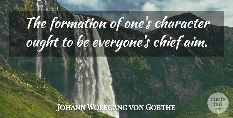 Johann Wolfgang von Goethe Quote About Character, Chiefs, Aim: The Formation Of Ones Character...
