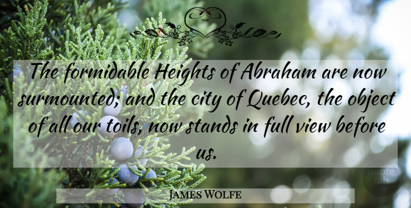 James Wolfe Quote About Abraham, British Soldier, City, Formidable, Full: The Formidable Heights Of Abraham...