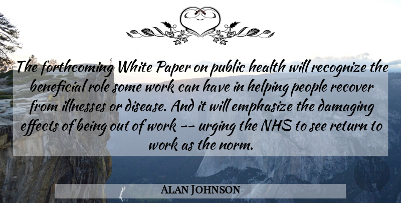 Alan Johnson Quote About Beneficial, Damaging, Effects, Emphasize, Health: The Forthcoming White Paper On...