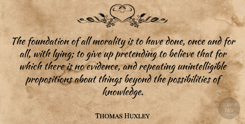 Thomas Huxley Quote About Giving Up, Lying, Believe: The Foundation Of All Morality...