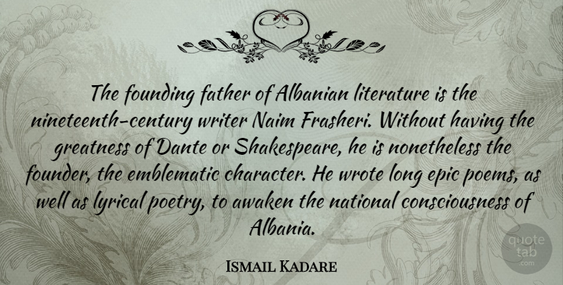 Ismail Kadare Quote About Awaken, Consciousness, Epic, Founding, Greatness: The Founding Father Of Albanian...