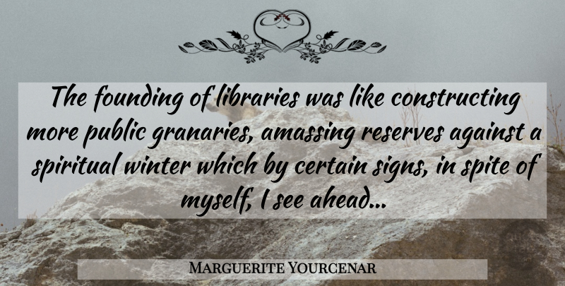 Marguerite Yourcenar Quote About Spiritual, Winter, Library: The Founding Of Libraries Was...