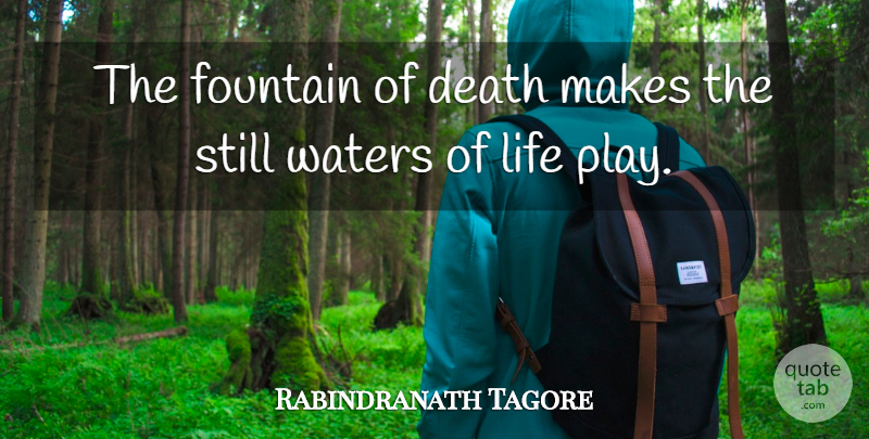 Rabindranath Tagore Quote About Death, Fountain, Life, Waters: The Fountain Of Death Makes...