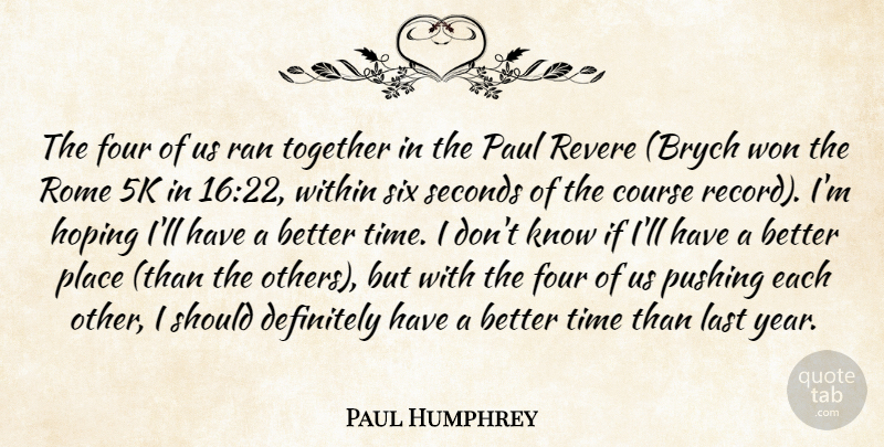 Paul Humphrey Quote About Course, Definitely, Four, Hoping, Last: The Four Of Us Ran...