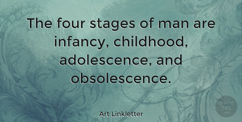 Art Linkletter Quote About Life, Men, Infancy Is: The Four Stages Of Man...