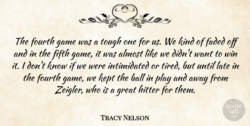 Tracy Nelson Quote About Almost, Ball, Faded, Fifth, Fourth: The Fourth Game Was A...