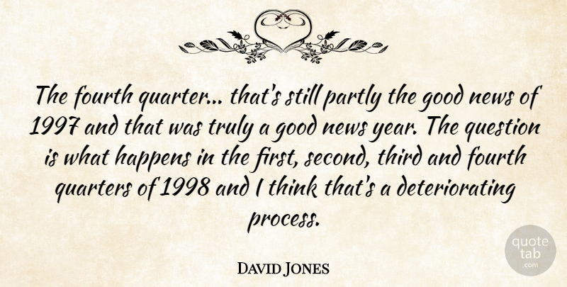 David Jones Quote About Fourth, Good, Happens, News, Partly: The Fourth Quarter Thats Still...
