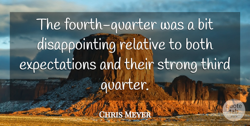 Chris Meyer Quote About Bit, Both, Relative, Strong, Third: The Fourth Quarter Was A...