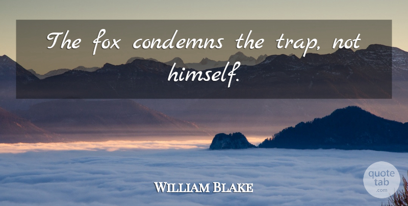 William Blake Quote About Foxes, Traps: The Fox Condemns The Trap...
