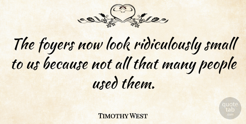 Timothy West Quote About People, Foyers, Looks: The Foyers Now Look Ridiculously...