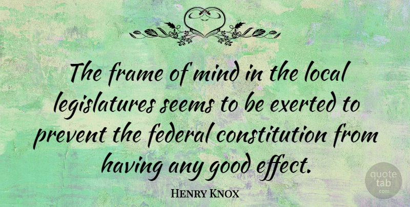 Henry Knox Quote About American Soldier, Constitution, Federal, Good, Local: The Frame Of Mind In...