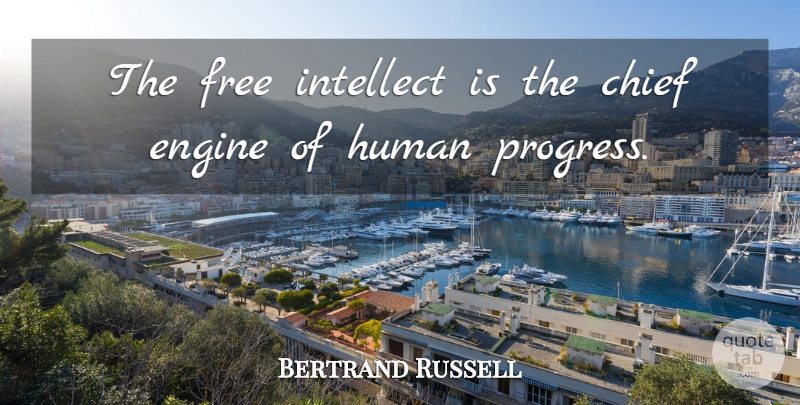 Bertrand Russell Quote About Progress, Chiefs, Intellect: The Free Intellect Is The...