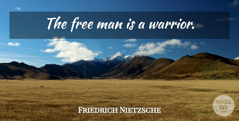 Friedrich Nietzsche Quote About Independent, Warrior, Men: The Free Man Is A...