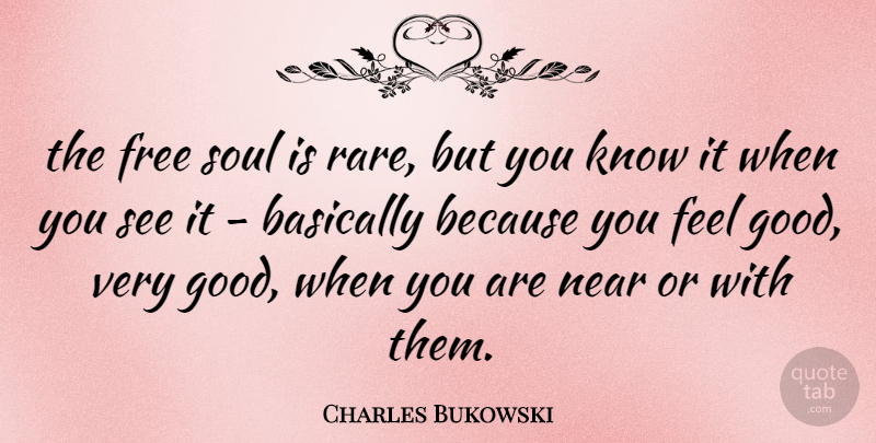 Charles Bukowski Quote About Inspirational, Feel Good, Soul: The Free Soul Is Rare...