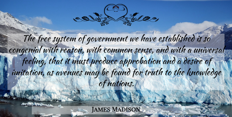 James Madison Quote About Government, Common Sense, Feelings: The Free System Of Government...