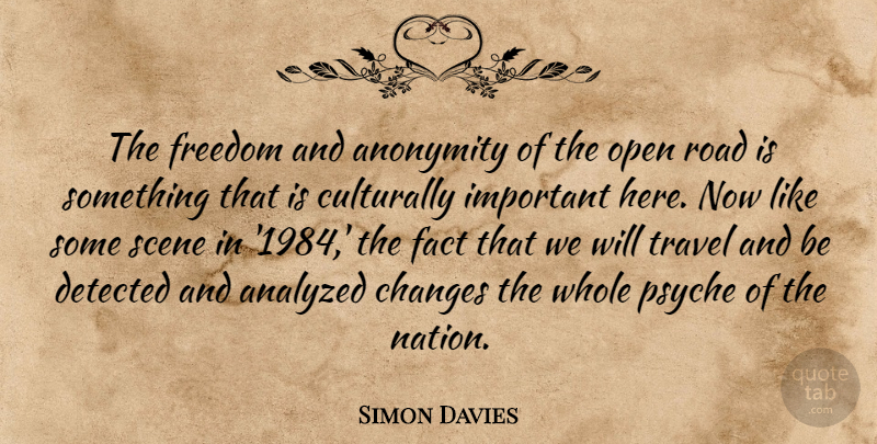 Simon Davies Quote About Analyzed, Anonymity, Changes, Fact, Freedom: The Freedom And Anonymity Of...