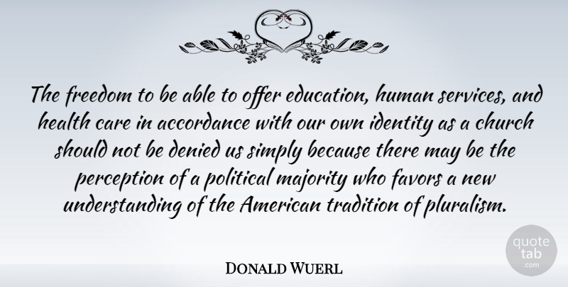 Donald Wuerl Quote About Care, Church, Denied, Education, Favors: The Freedom To Be Able...