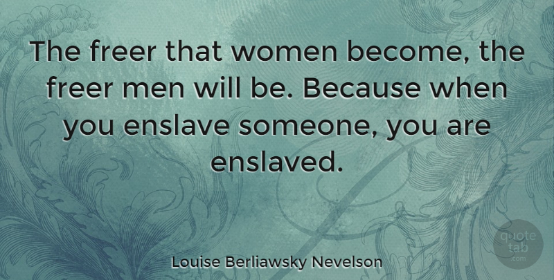 Louise Berliawsky Nevelson Quote About Men, Justice, Social Justice: The Freer That Women Become...