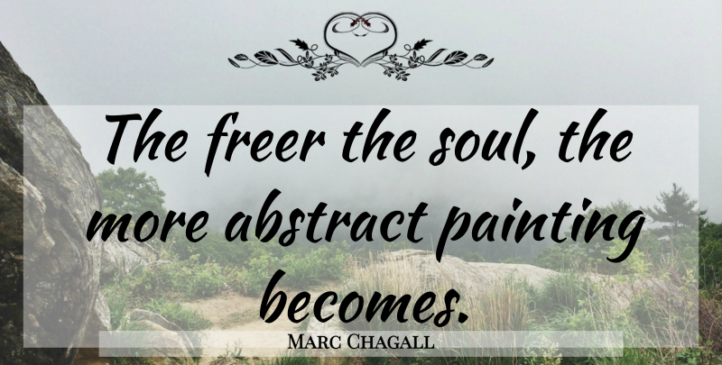 Marc Chagall Quote About Freedom, Soul, Abstract Painting: The Freer The Soul The...