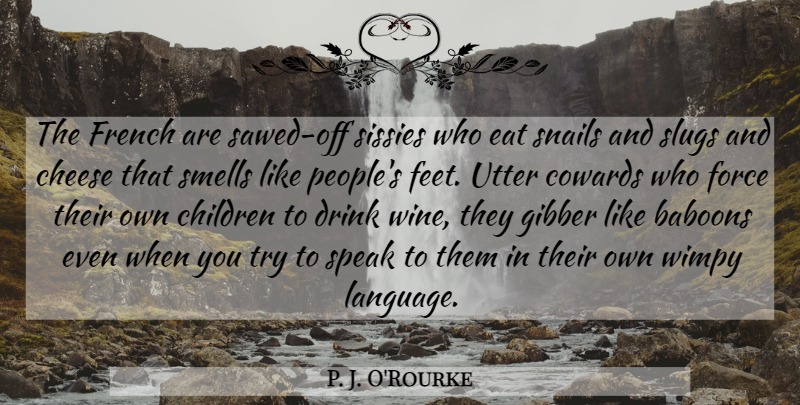 P. J. O'Rourke Quote About Children, Food, Wine: The French Are Sawed Off...