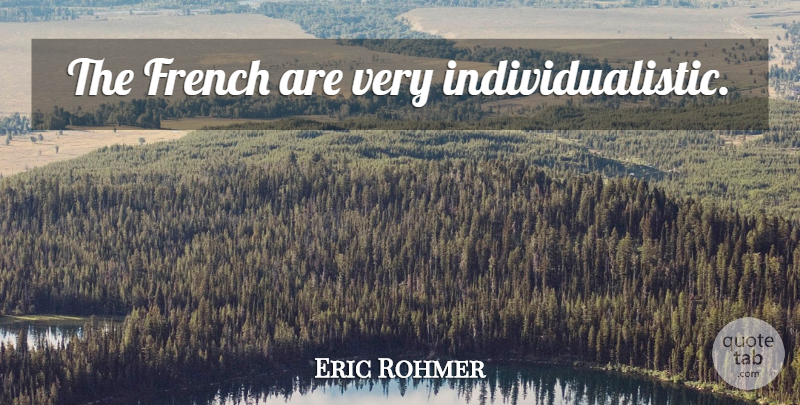 Eric Rohmer Quote About Individualistic: The French Are Very Individualistic...