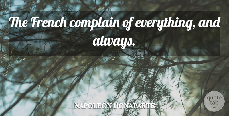 Napoleon Bonaparte Quote About Funny, Humorous, France: The French Complain Of Everything...