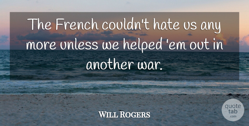 Will Rogers Quote About Hate, War, Ems: The French Couldnt Hate Us...