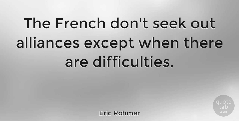 Eric Rohmer Quote About Alliances, Difficulty: The French Dont Seek Out...