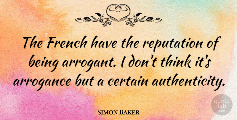 Simon Baker Quote About Thinking, Arrogance, Arrogant: The French Have The Reputation...